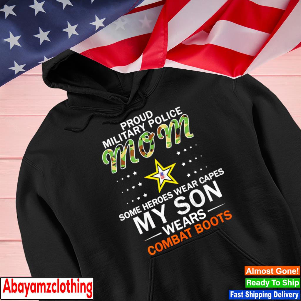 Proud military police mom some heroes wear capes my son wears combat boots Hoodie