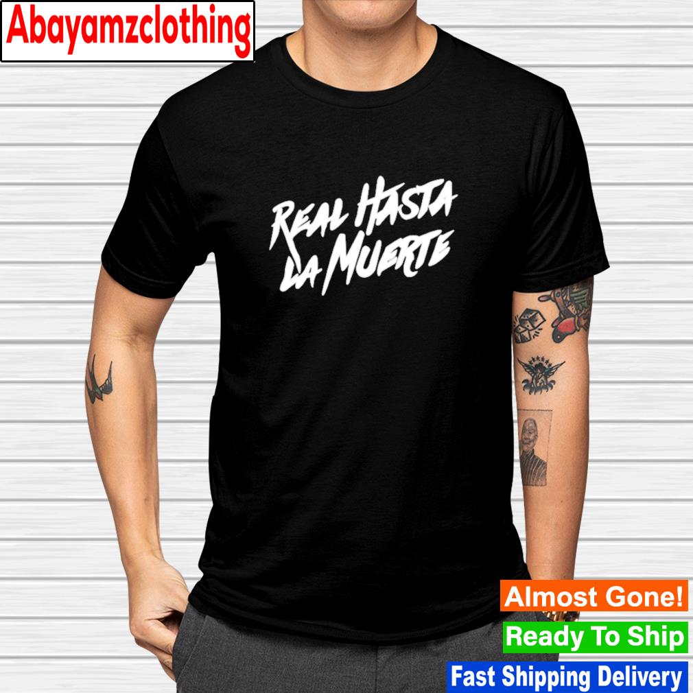 Real hasta la muerte 2022 shirt