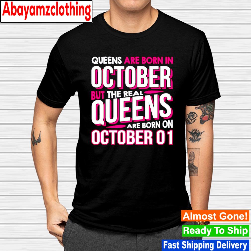Real queens are born on october 01 1st birthday shirt