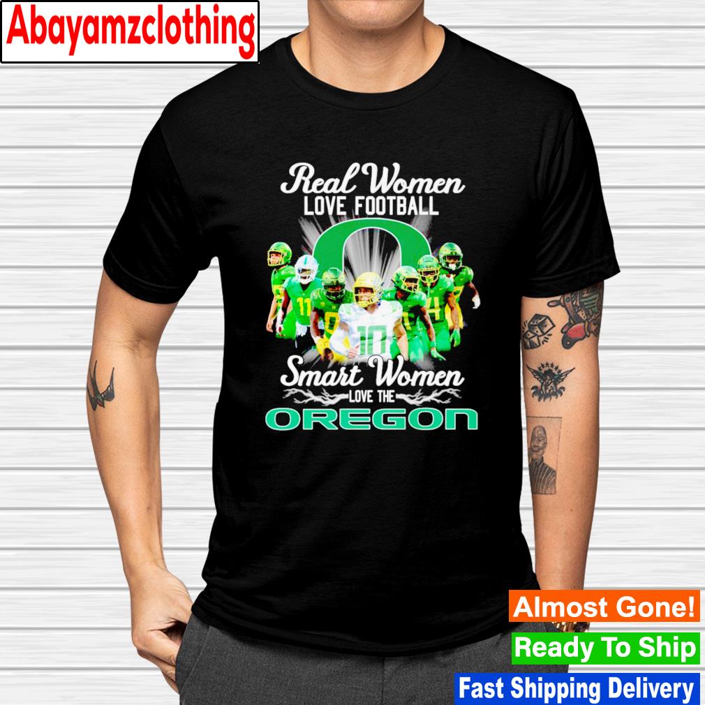 Real women love football smart women love the Oregon shirt