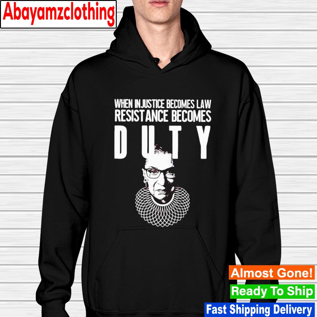 Ruth Bader Ginsburg when injustice becomes law resistance becomes duty s hoodie