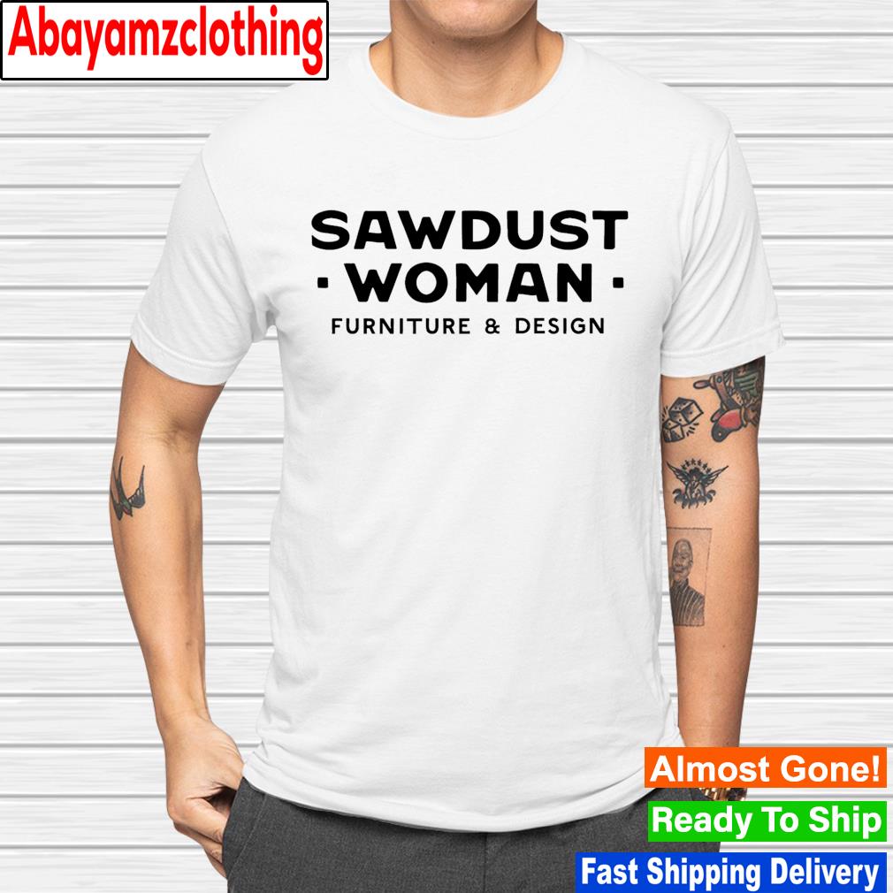 Sawdust woman furniture and design shirt