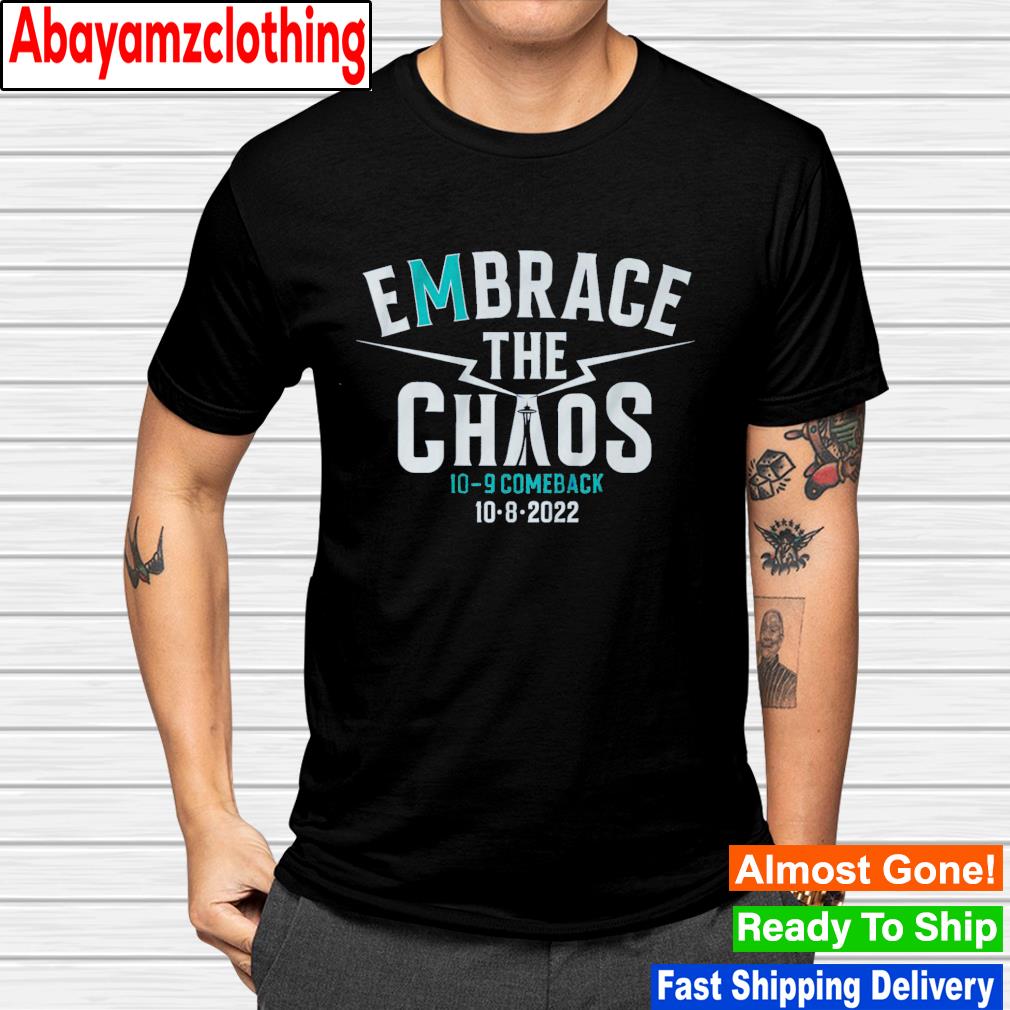 Seattle Mariners embrace the chaos 10-9 comeback 10-8-2022 T-shirt