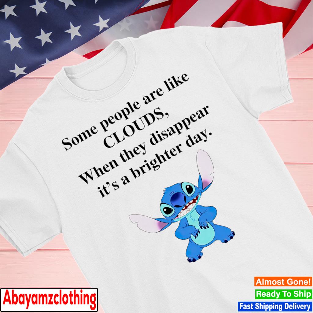 Stitch Some people are like clouds when they disappear it's a brighter day shirt