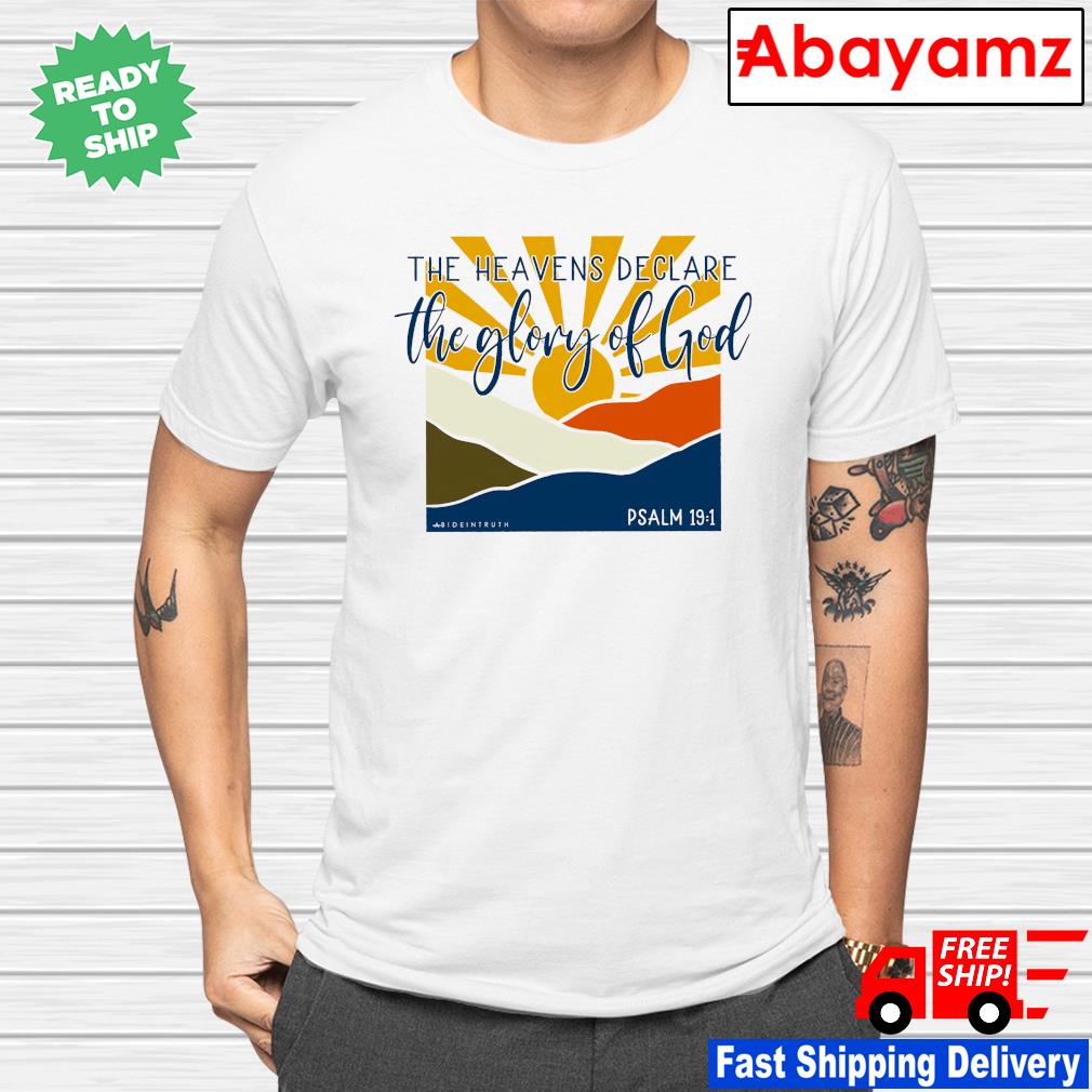 The heavens declare the glory of god shirt