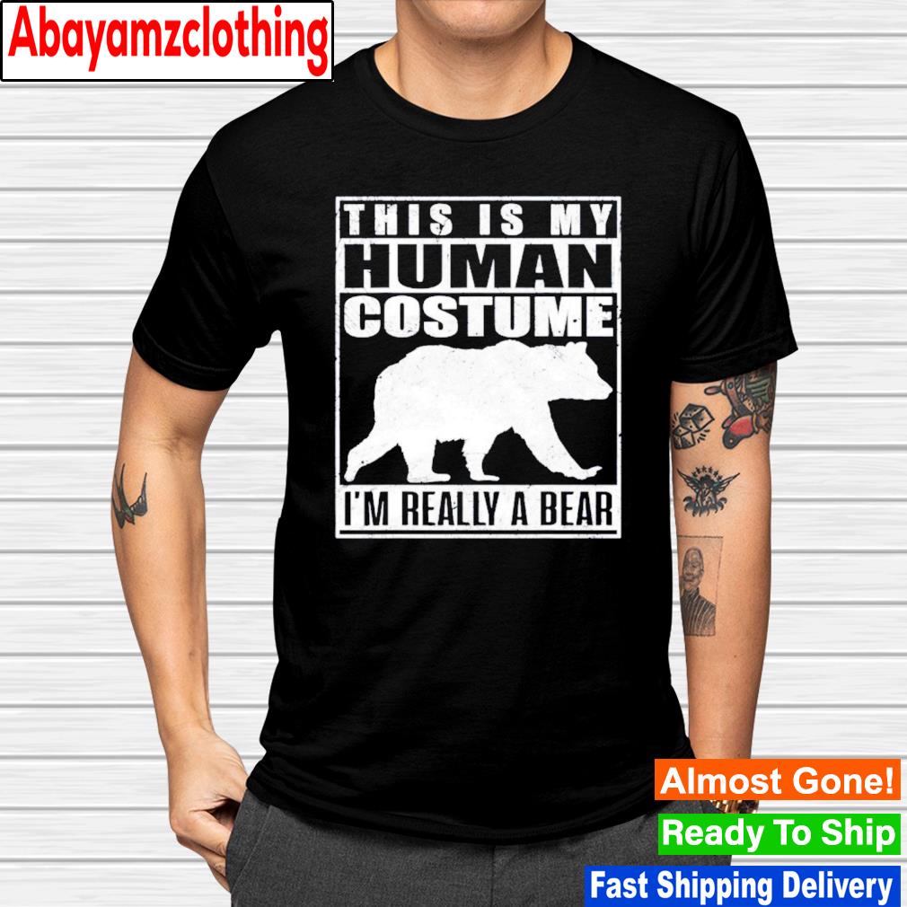 This is my human costume i’m really a bear halloween shirt
