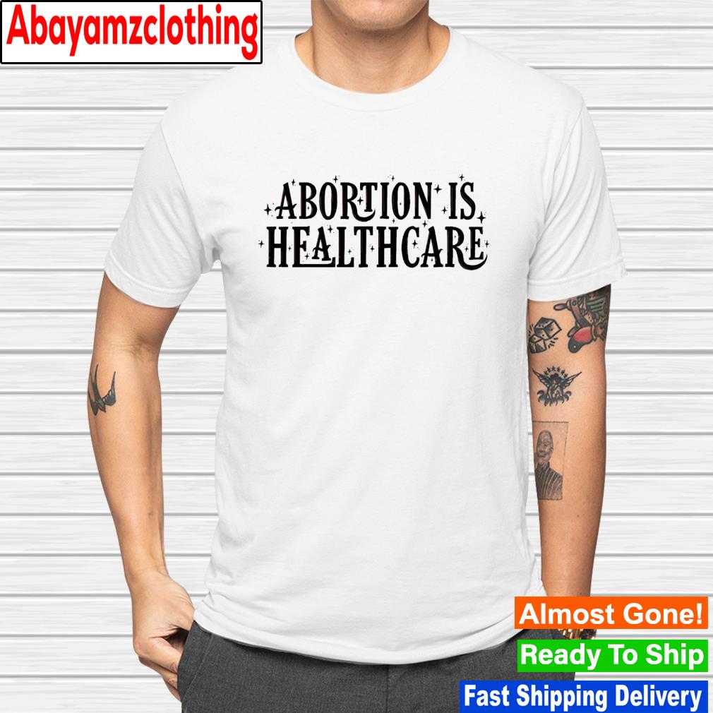 Abortion is health care shirt