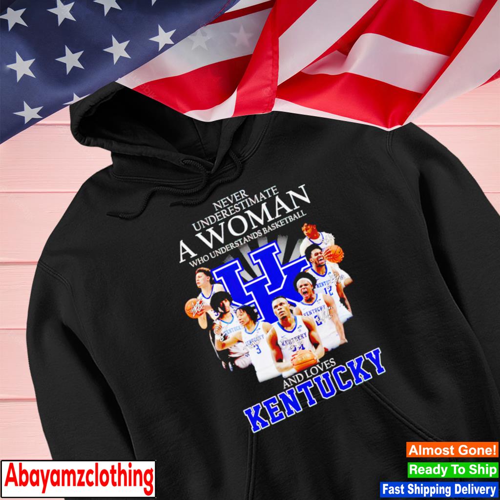 Never underestimate a woman who understands basketball and loves Kentucky s Hoodie