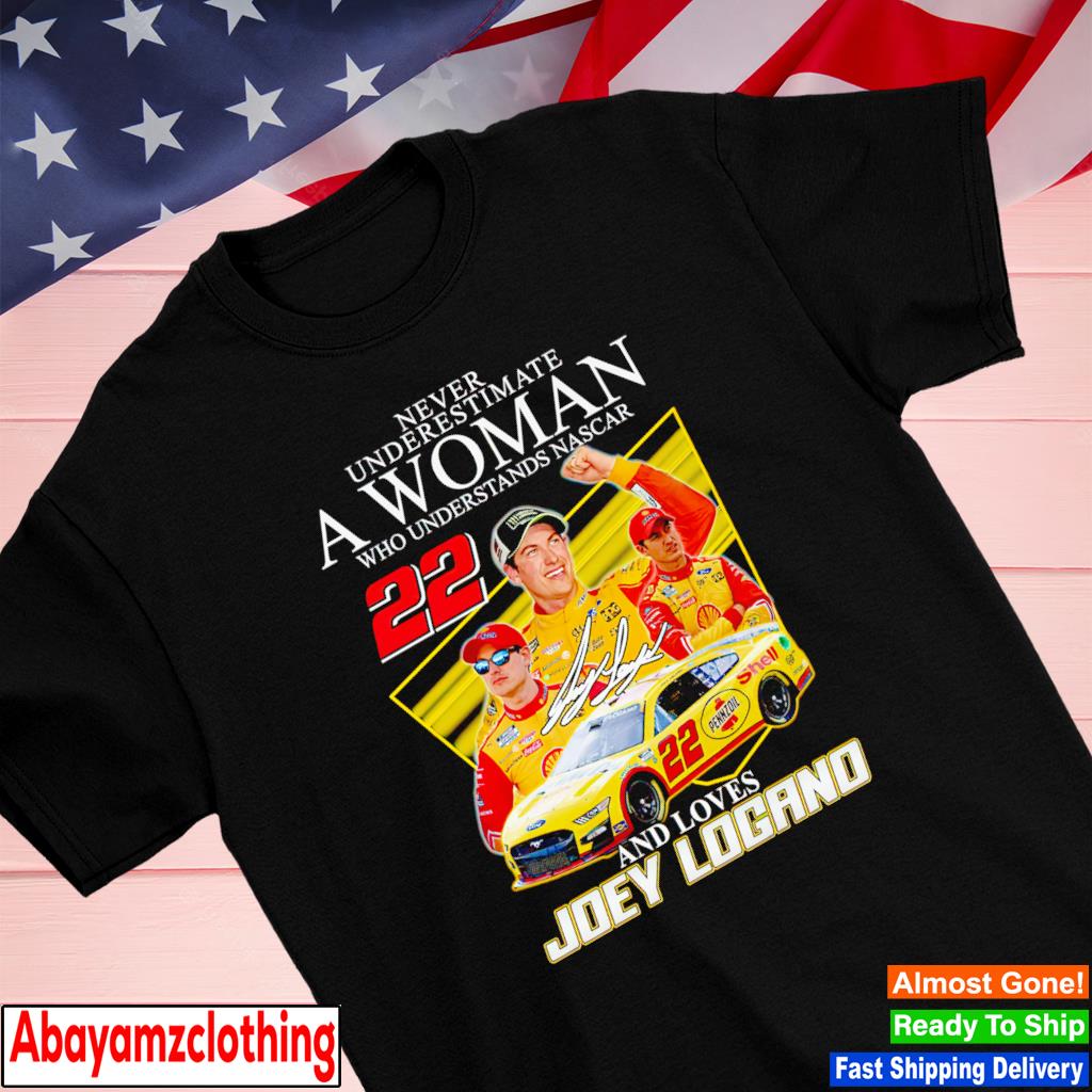 Never underestimate a woman who understands Nascar and loves Joey Logano signature shirt