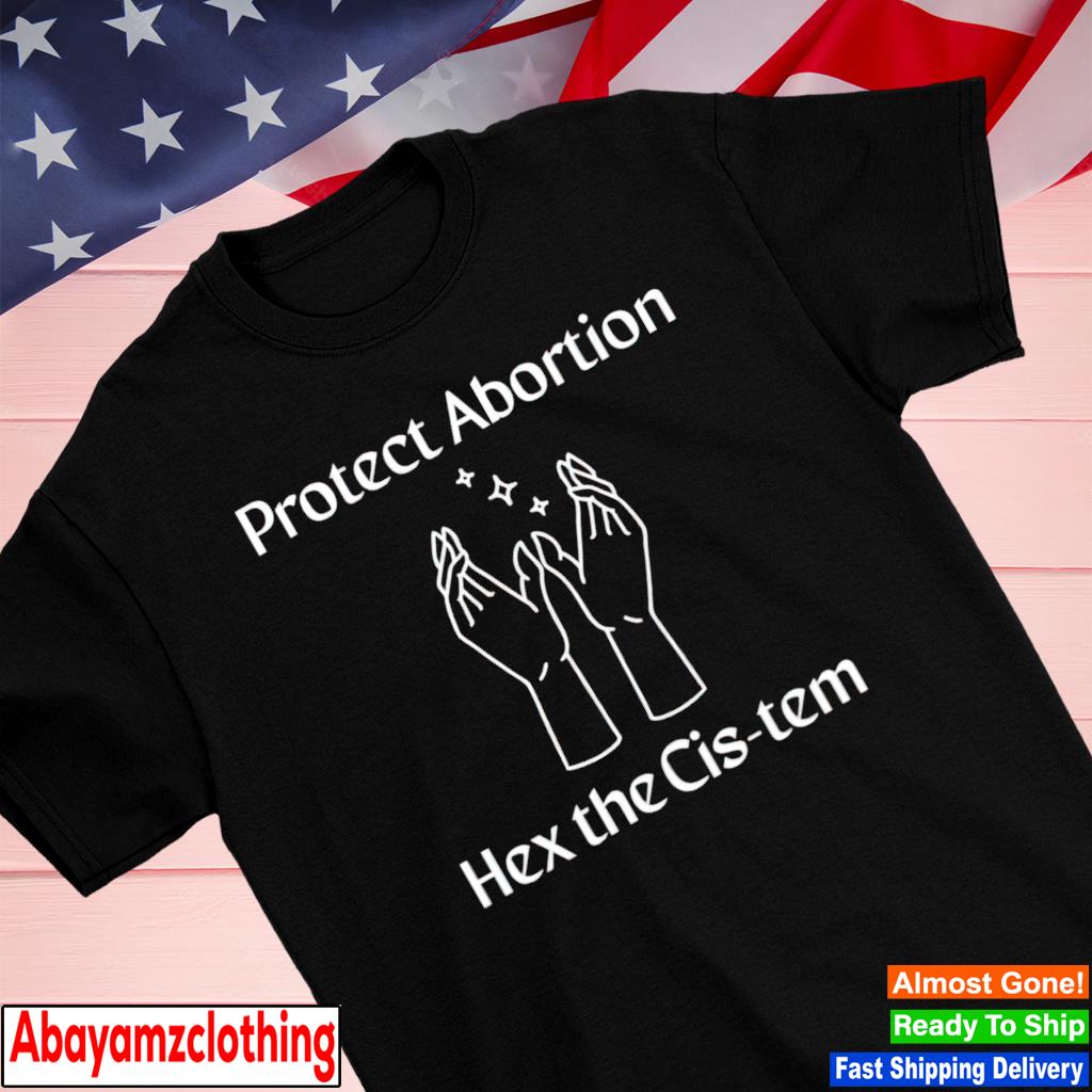 Protect abortion hex the cistem shirt