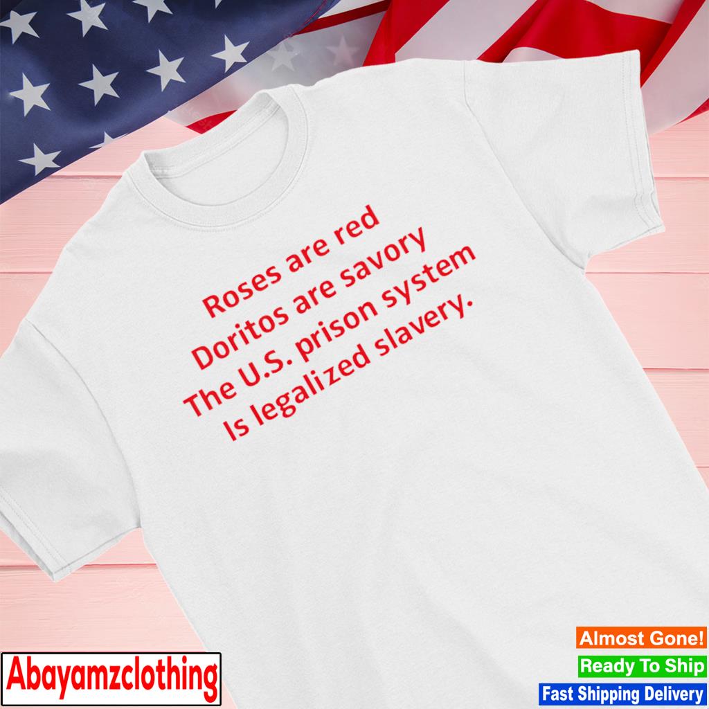 Roses are red doritos are savory the us prison system is legalized slavery shirt