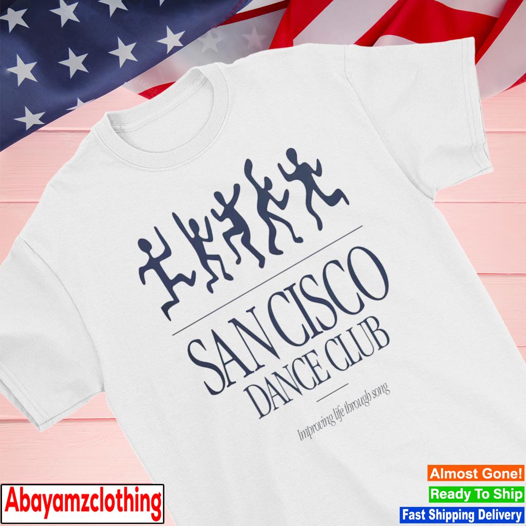 San cisco dance club improving life through song shirt