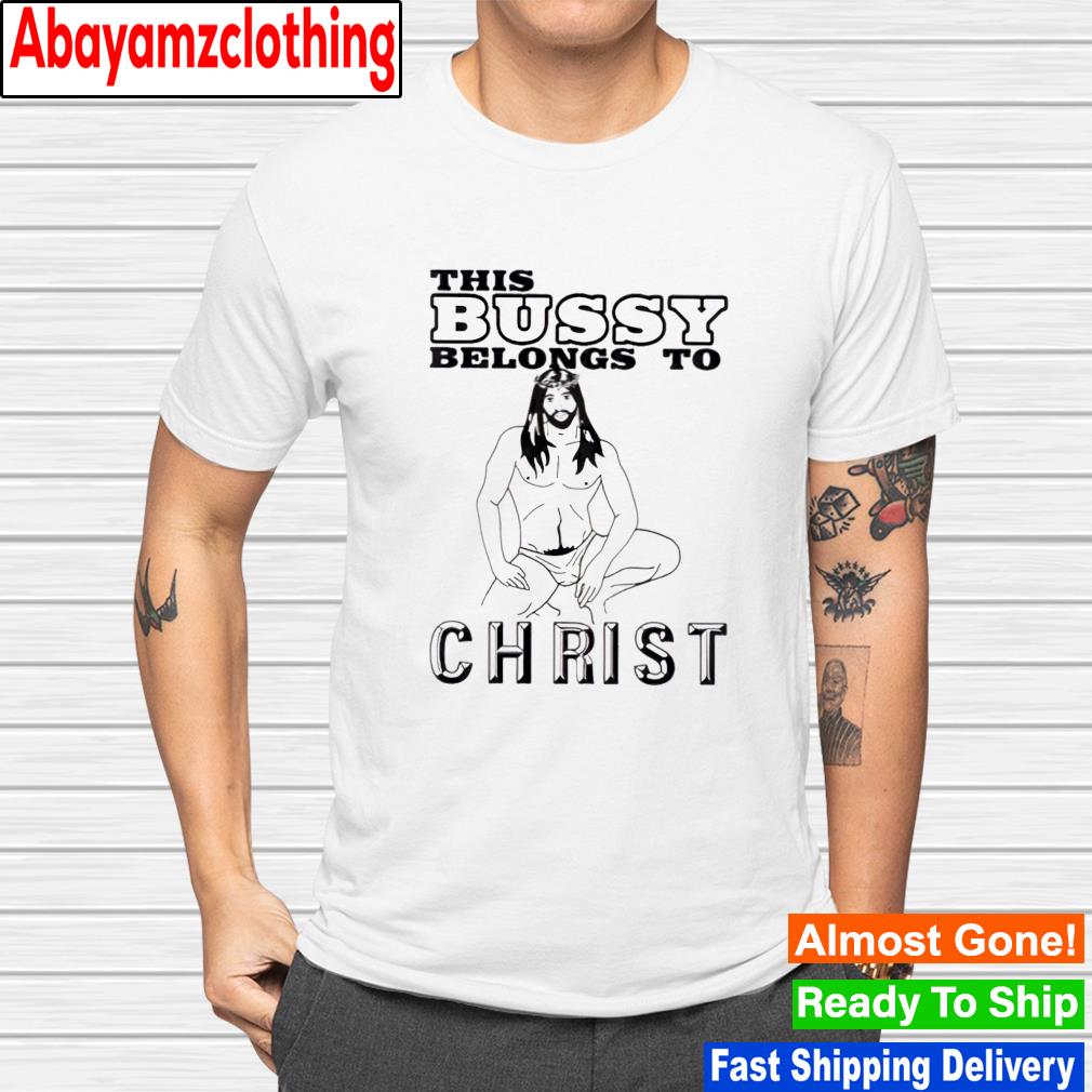 This bussy belong to Christ shirt