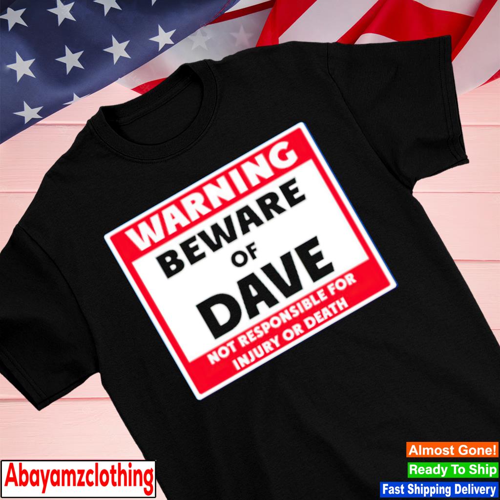 Warning beware of dave not responsible for injury or death shirt