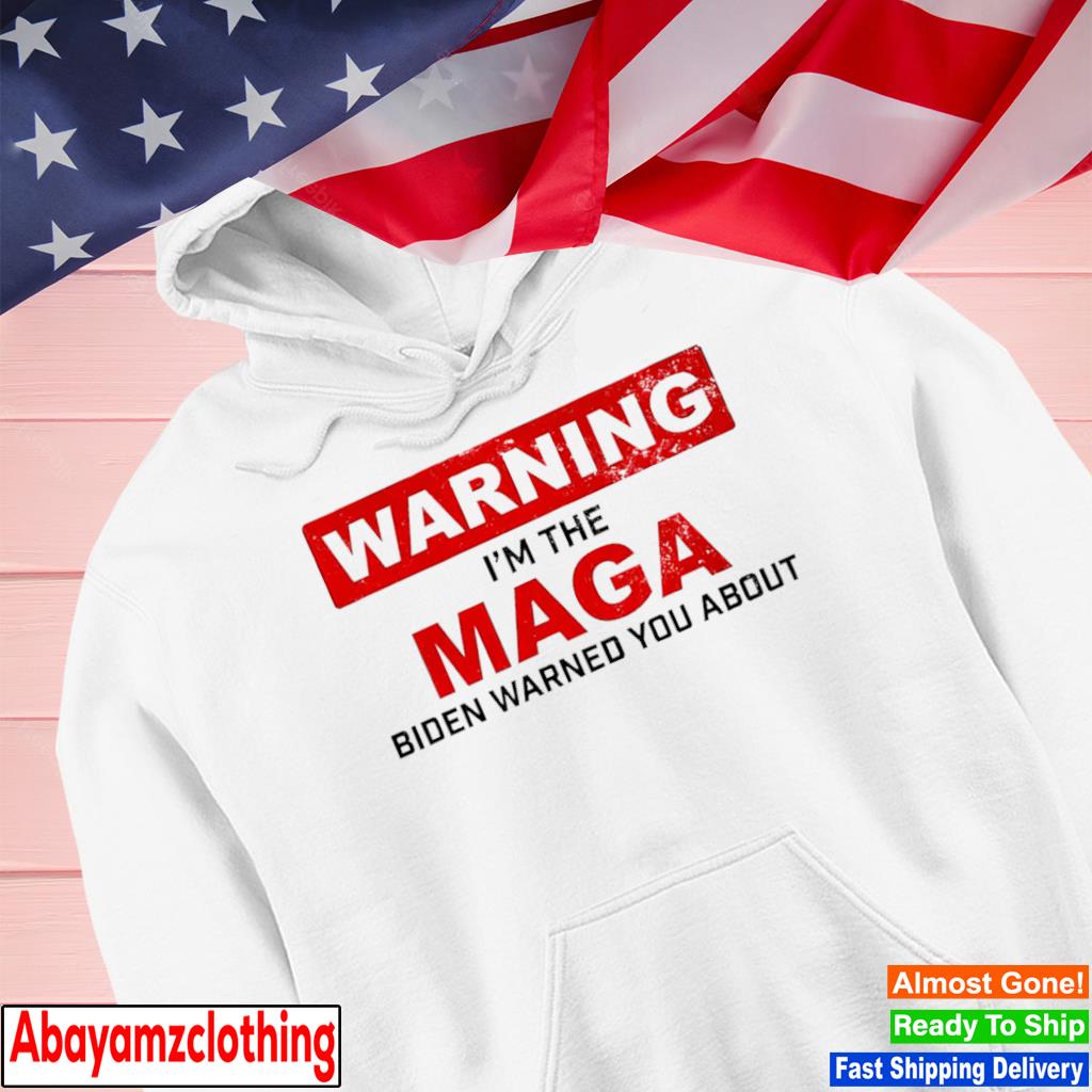 Warning i'm the maga biden warned you about s Hoodie