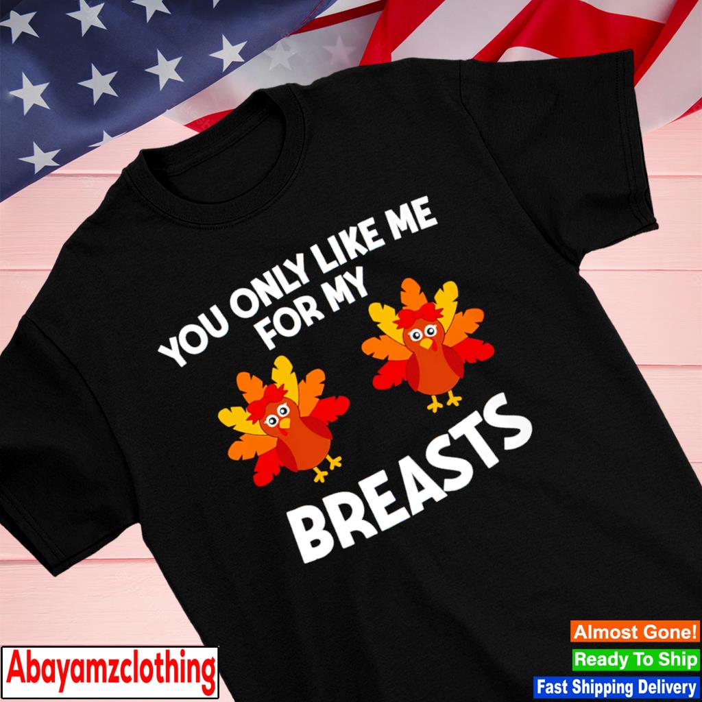 You only like me for my breasts Turkey shirt