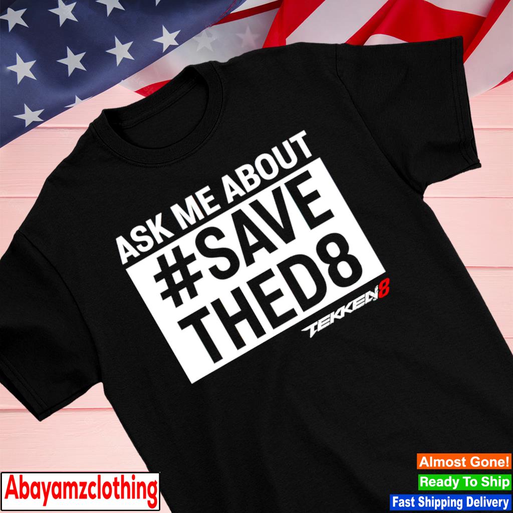 Ask Me About Save Thed8 shirt