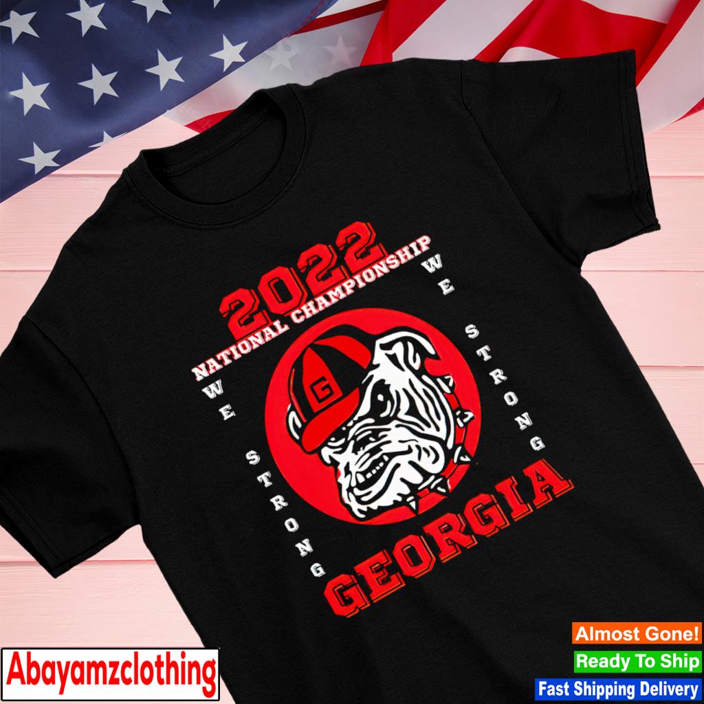 Georgia Bulldogs 2022 National Championship We Strong shirt