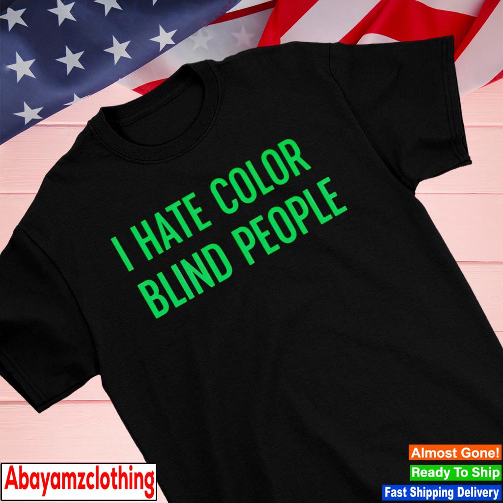 I hate color blind people shirt