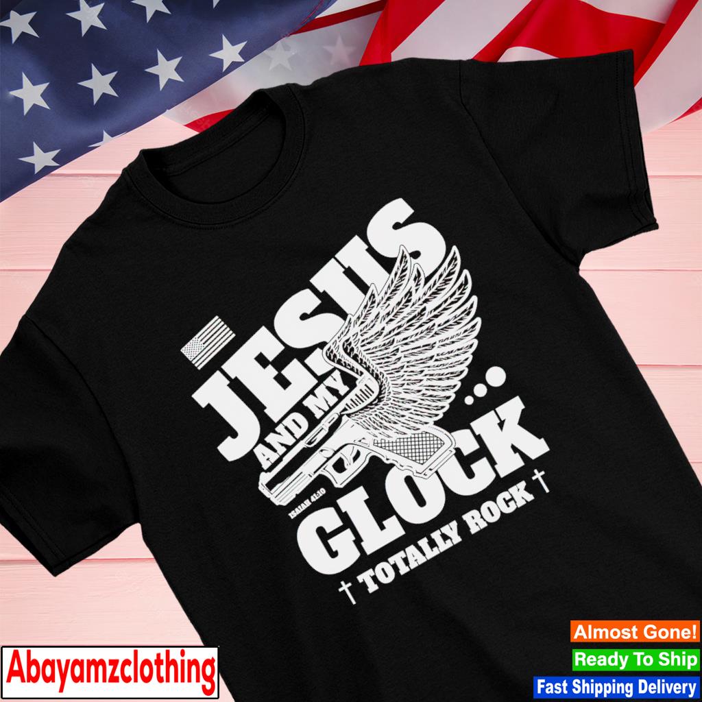 Jesus and My Glock Totally Rock shirt