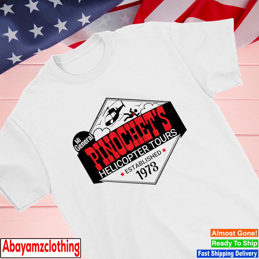 Mi General Pinochet's Helicopter Tours Established 1973 shirt
