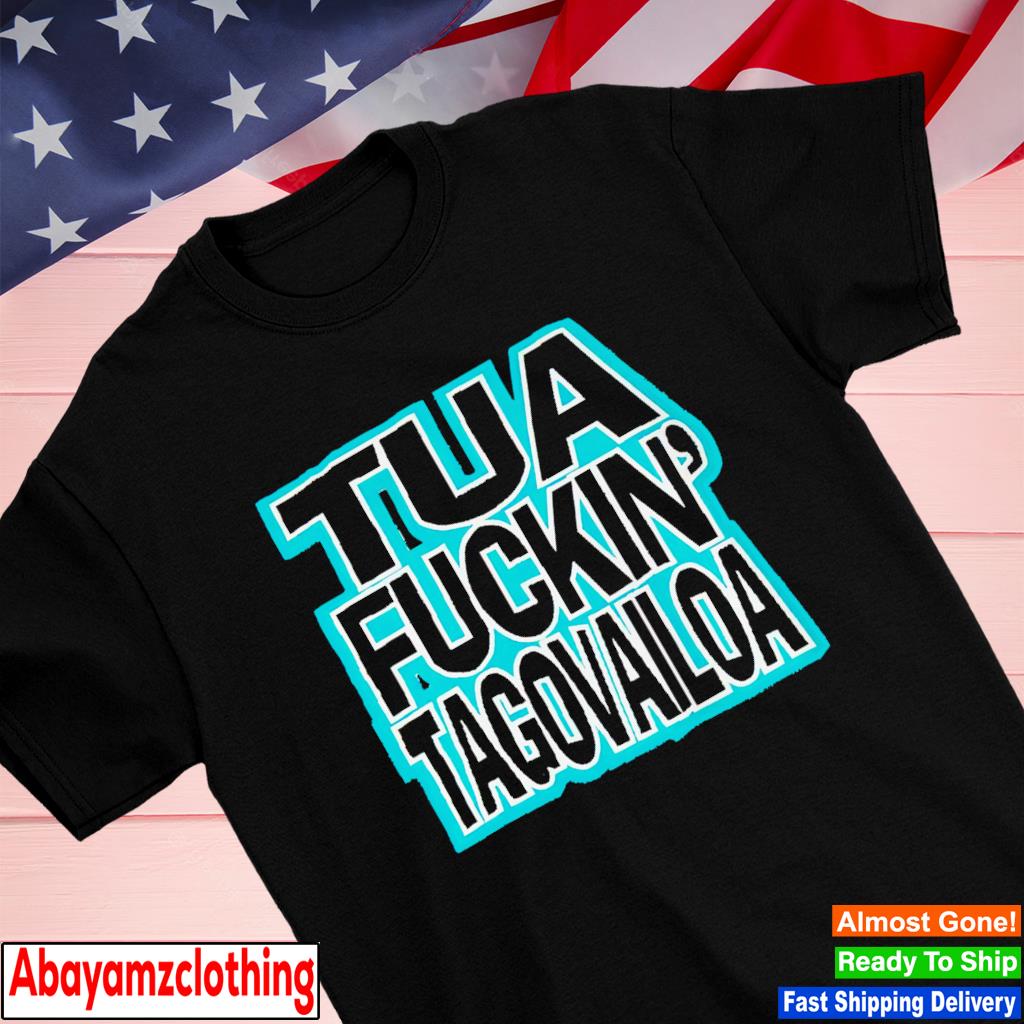 Miami Dolphins Tua Fuckin' Tagovailoa shirt