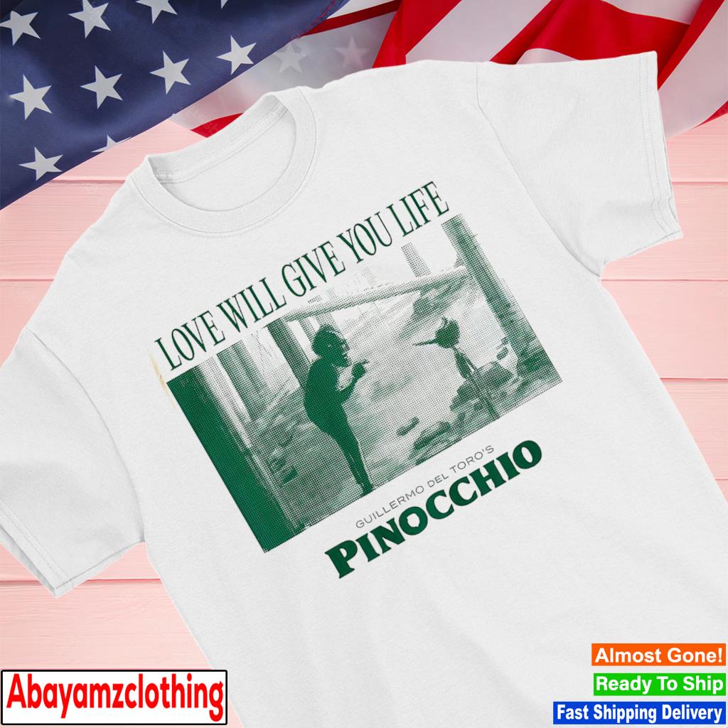 Pinocchio Love Will Give You Life shirt