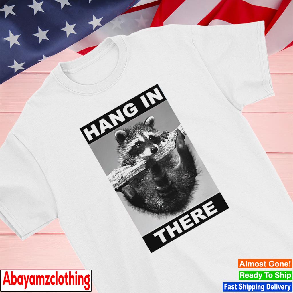 Raccoon hang in there shirt