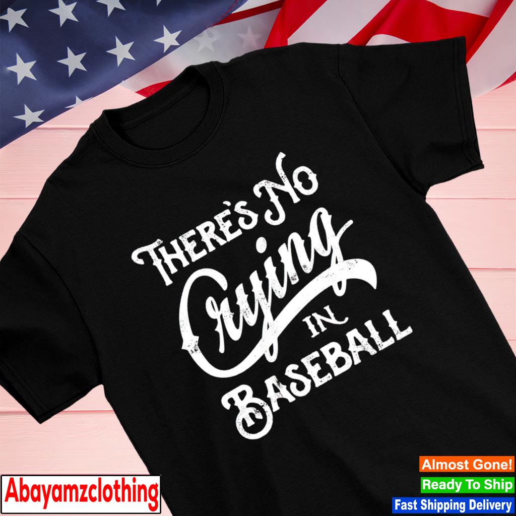 There's no crying in baseball shirt