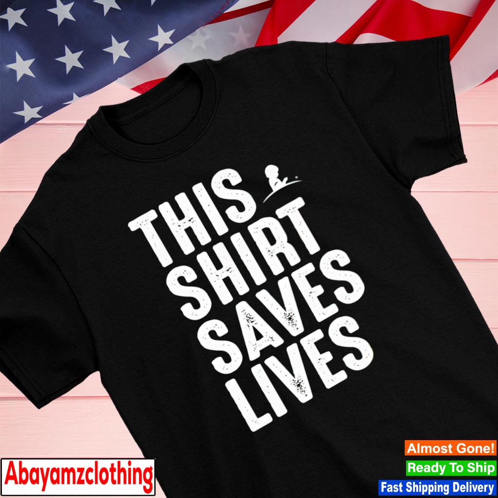 This save lives shirt
