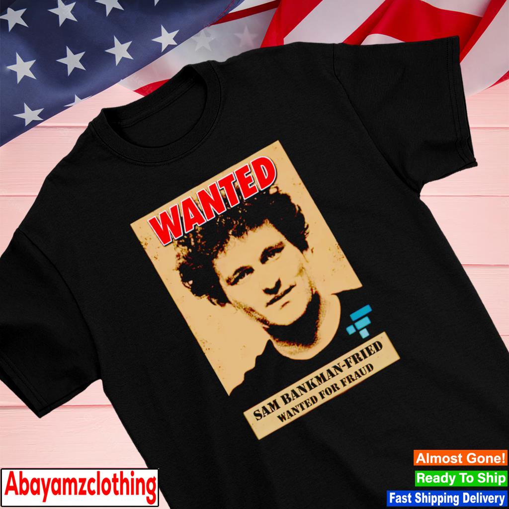 Wanted Sam Bankman-Fried Wanted For Fraud shirt