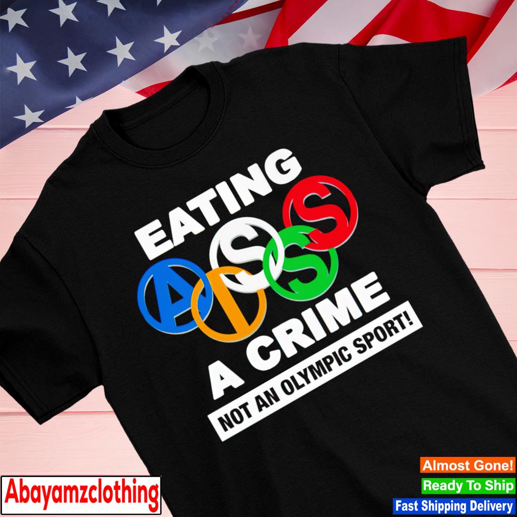 Eating ass is a crime not an olympic sport shirt