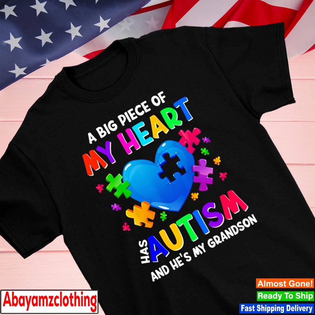A big piece of my heart has autism and he's my grandson shirt
