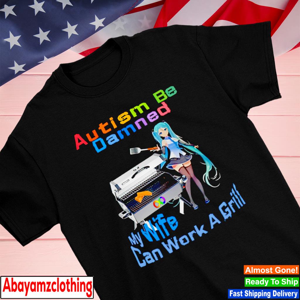 Autism be damned my wife can work a grill shirt