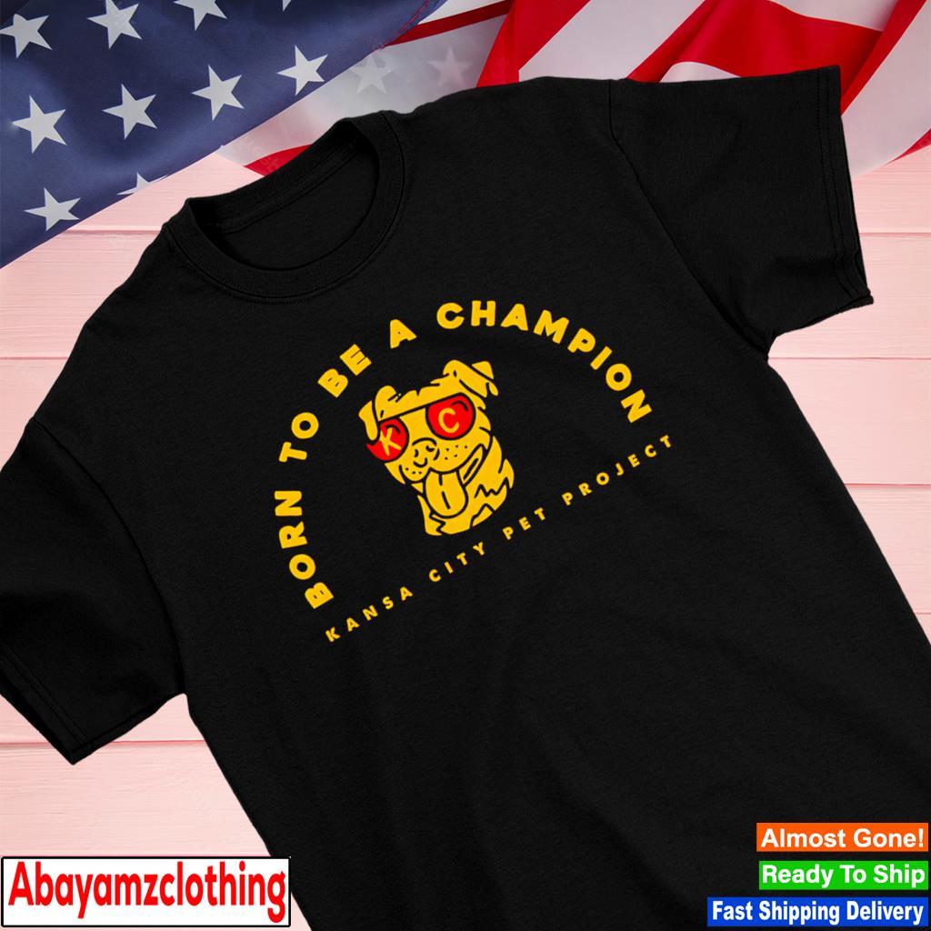 Born to be a champion kansas city pet project shirt