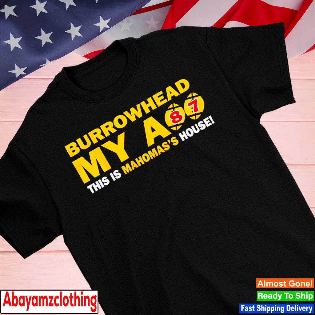 Burrowhead My Ass this is Mahomas's House Chiefs Football shirt