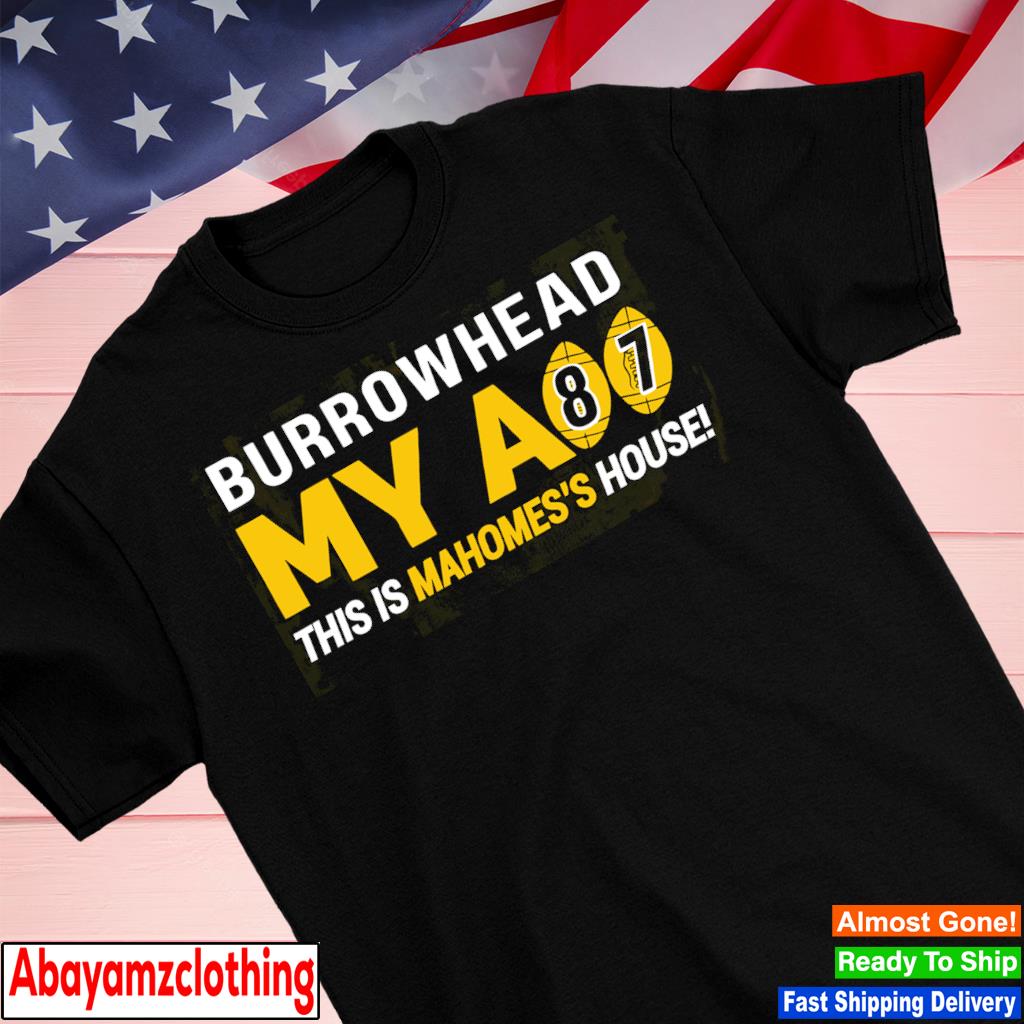 Burrowhead my ass this is Mahomes's house shirt