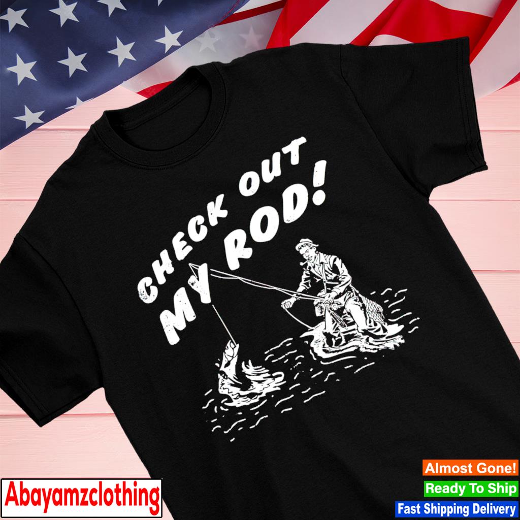 Check Out My Rod shirt