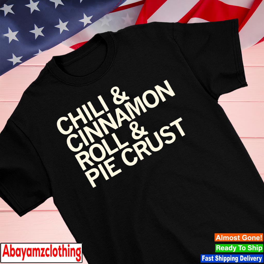 Chili and cinnamon rolls and pie crust shirt