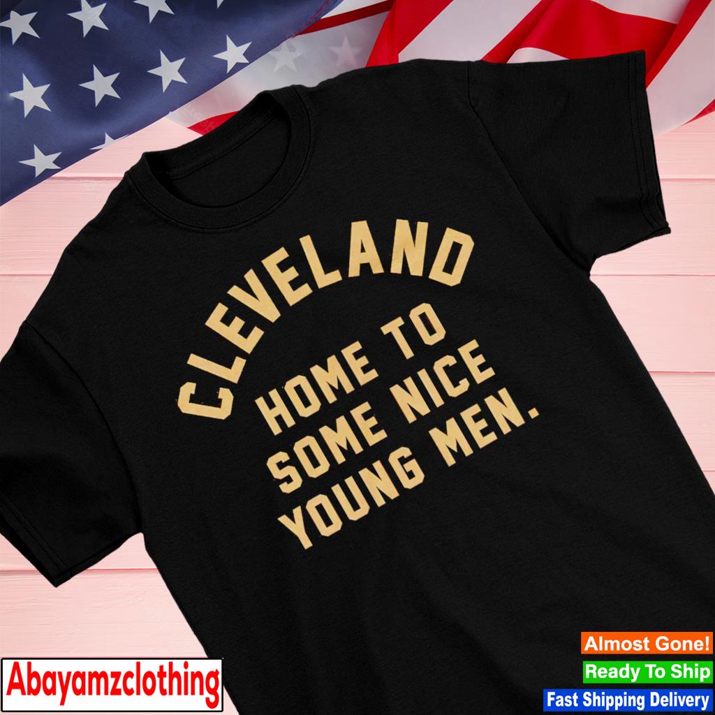 Cleveland home to some nice young men shirt