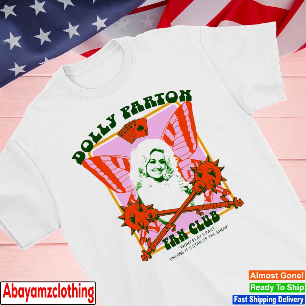 Dolly Parton Fan Club wont play a part unless it's star of the show shirt