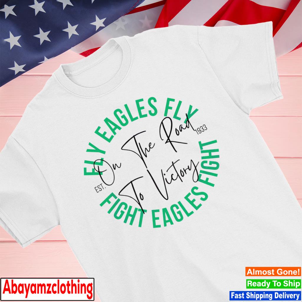 Fly Eagles Fly Fight Eagles Fight Eagles Fans On The Road To Victory shirt