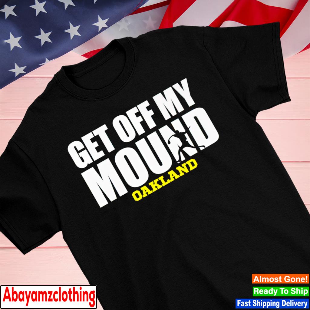 Get Off My Mound Oakland shirt