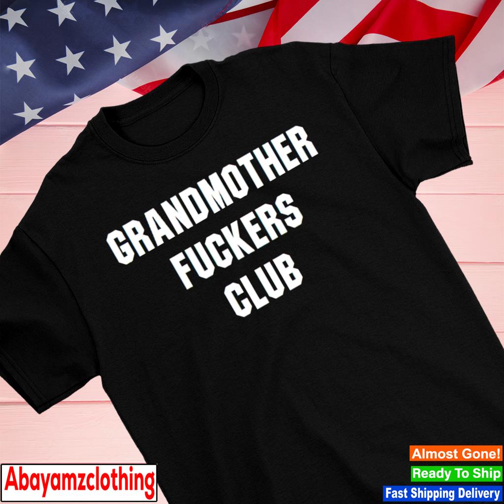 Grandmothers Fuckers Club shirt