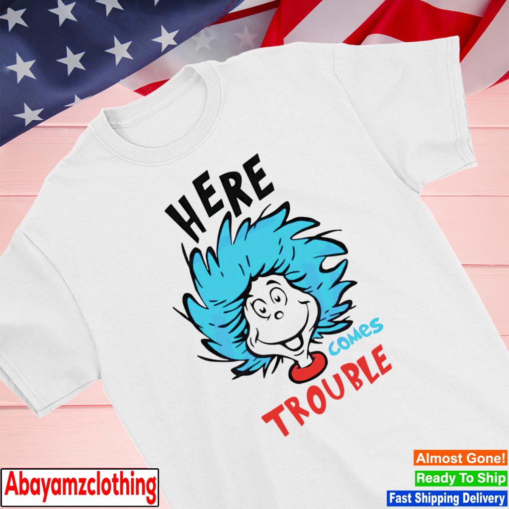 Here Comes Trouble Dr Seuss shirt