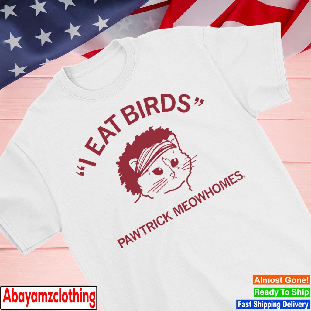I Eat Birds Pawtrick Meowhomes shirt