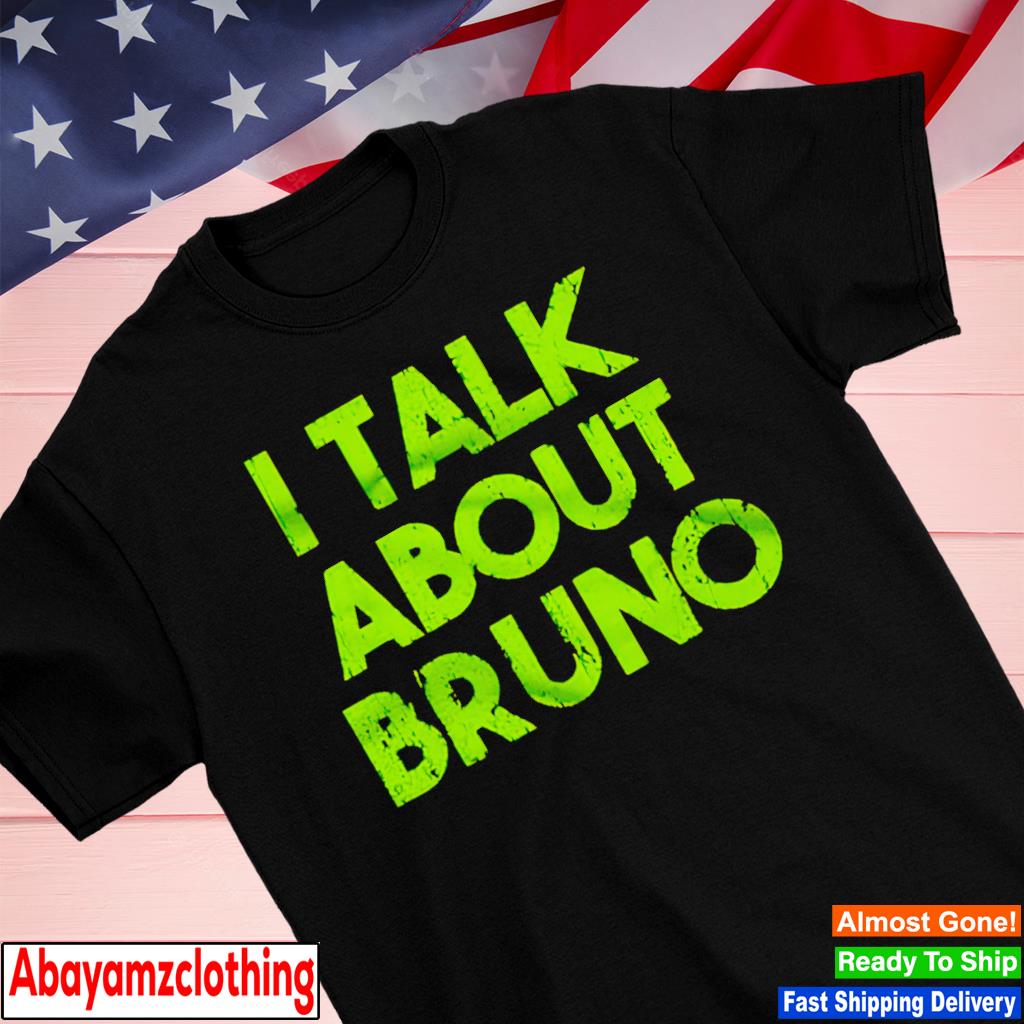 I talk about bruno shirt
