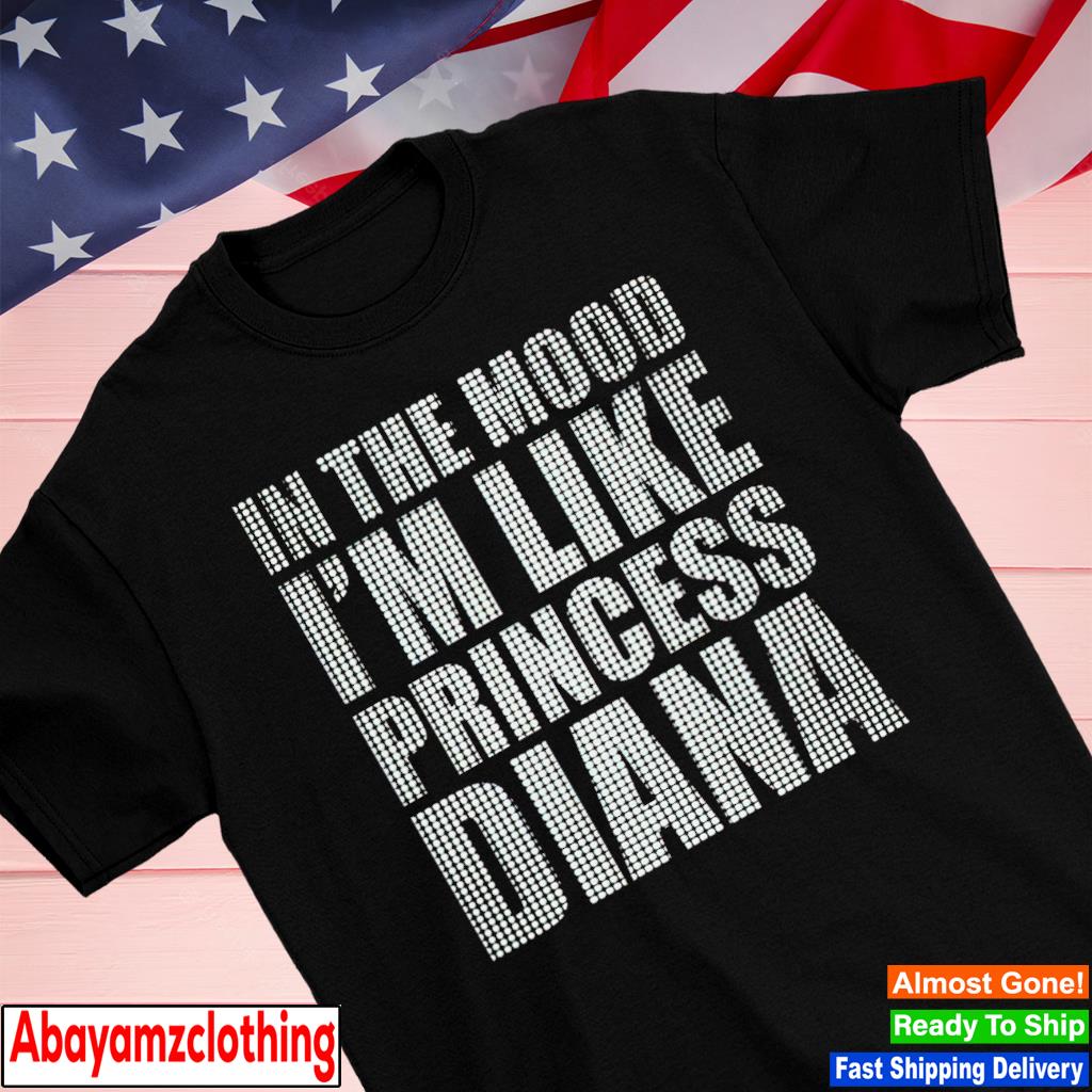 In the mood i'm like princess diana shirt