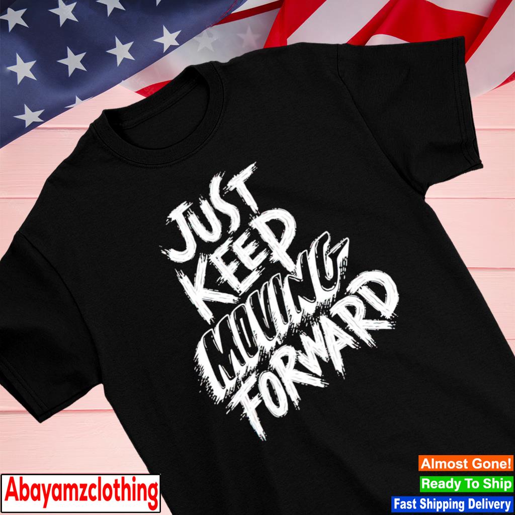 Just keep moving forward inspirational shirt