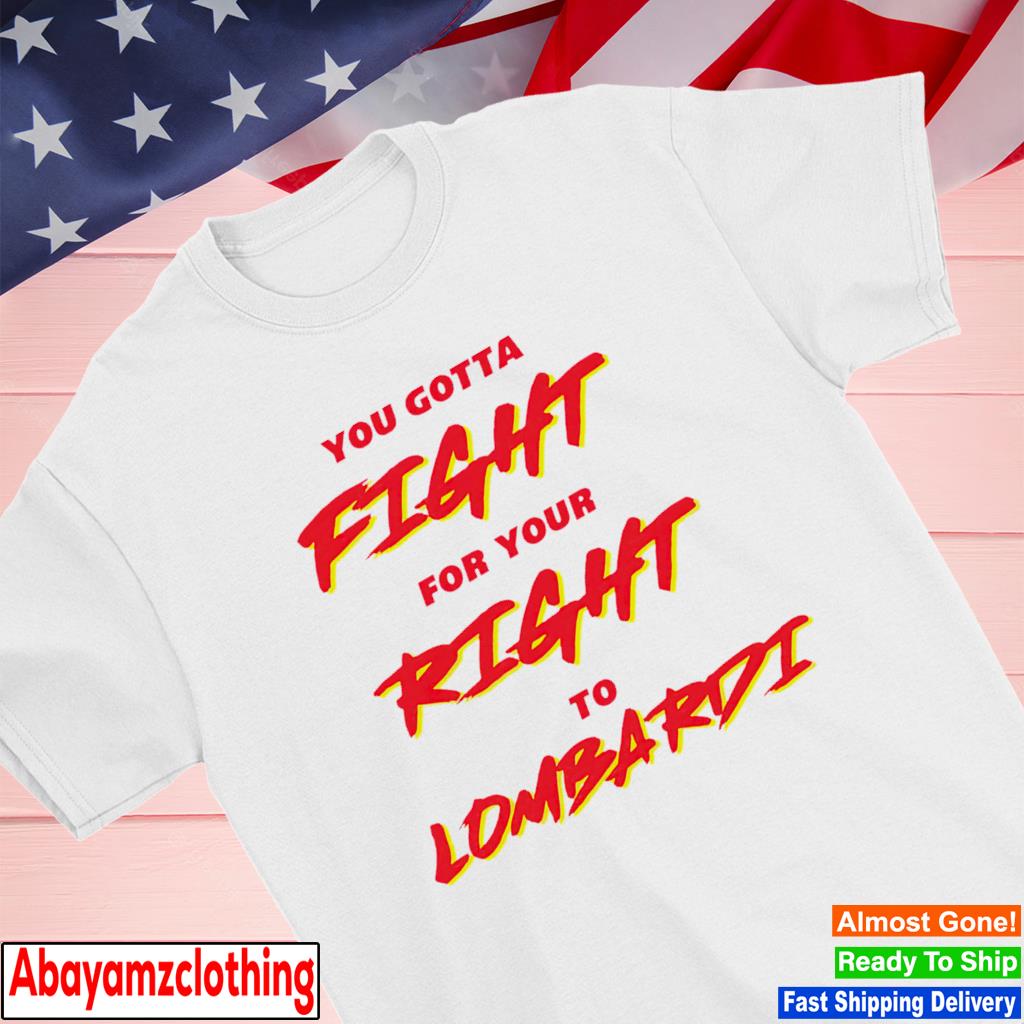 Kansas City Chiefs You gotta fight for your right to Lombardi shirt